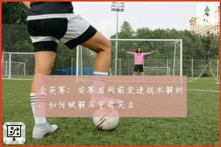 全英赛：安赛龙网前变速战术解析，如何破解石宇奇突击