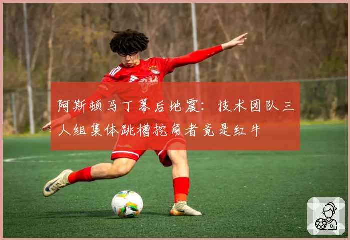 阿斯顿马丁幕后地震:技术团队三人组集体跳槽挖角者竟是红牛
